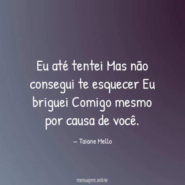 Eu até tentei Mas não consegui te esquecer Eu briguei Comigo