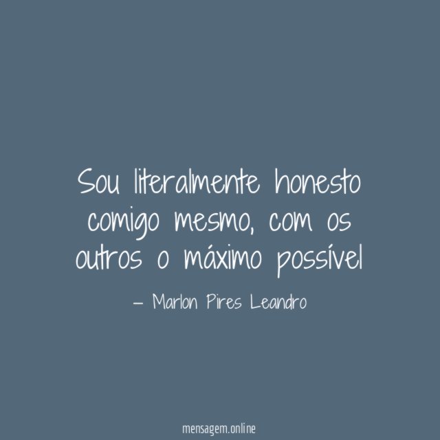Sou literalmente honesto comigo mesmo