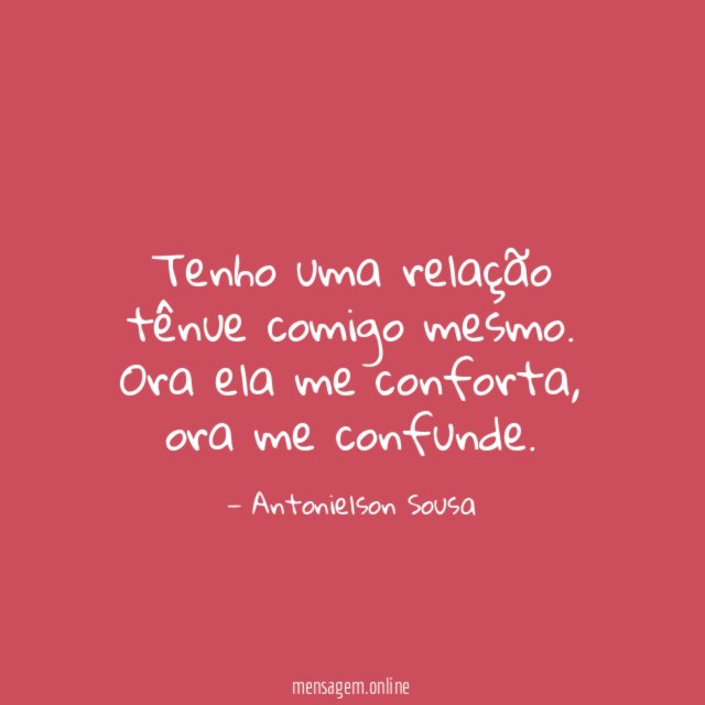 Tenho uma relação tênue comigo mesmo