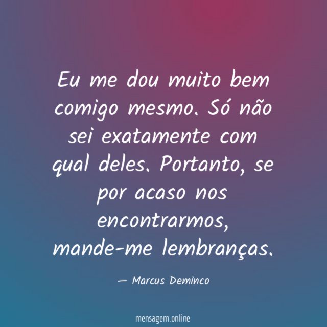 Eu me dou muito bem comigo mesmo