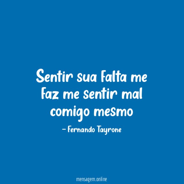 Sentir sua falta me faz me sentir mal comigo mesmo