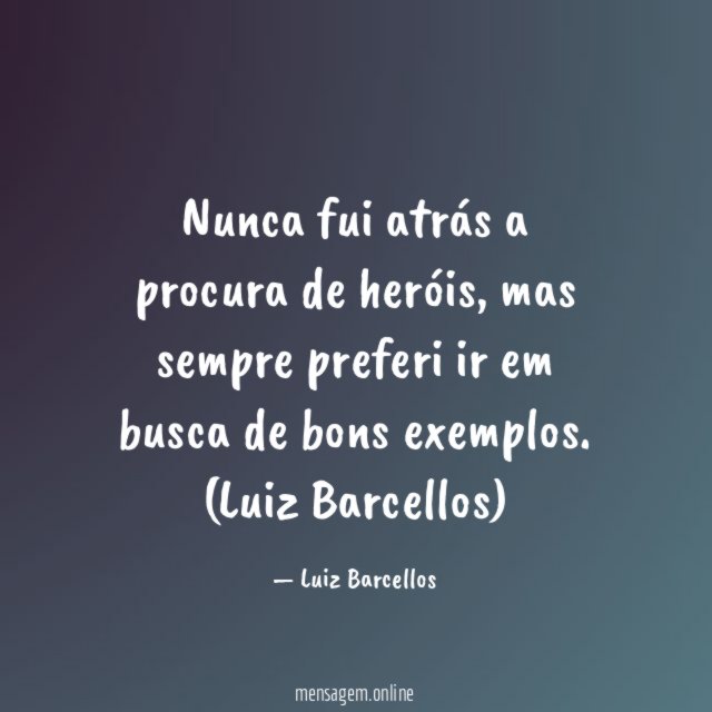 Nunca fui atrás a procura de heróis