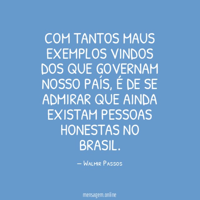 COM TANTOS MAUS EXEMPLOS VINDOS DOS QUE GOVERNAM NOSSO PAÍS