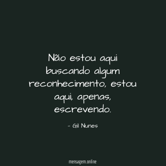 Não estou aqui buscando algum reconhecimento