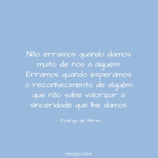 Não erramos quando damos muito de nós a alguém