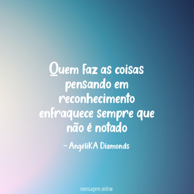 Quem faz as coisas pensando em reconhecimento enfraquece