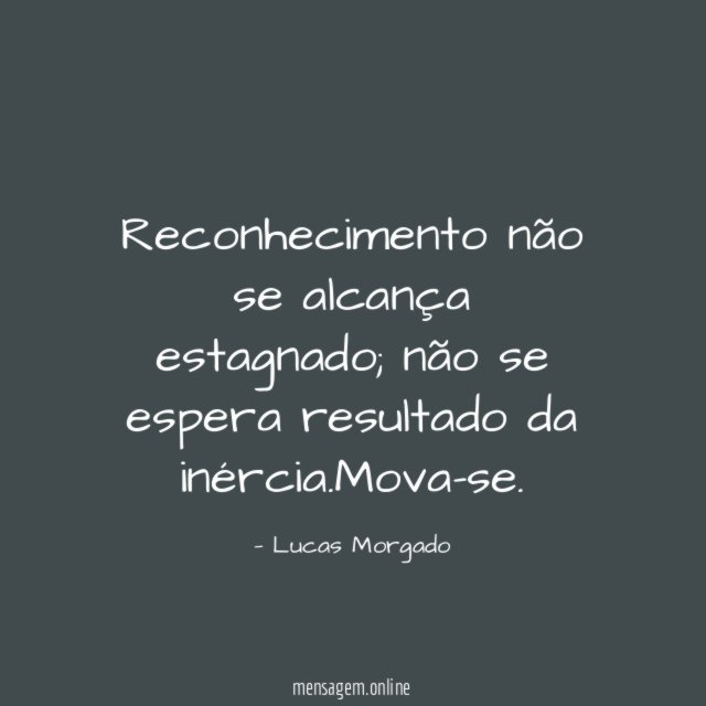 Reconhecimento não se alcança estagnado