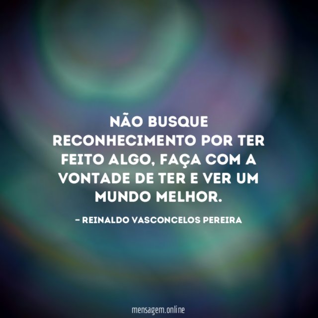 Não busque reconhecimento por ter feito algo