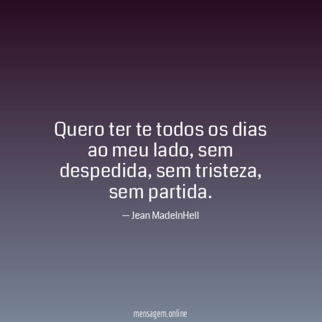Quero ter te todos os dias ao meu lado
