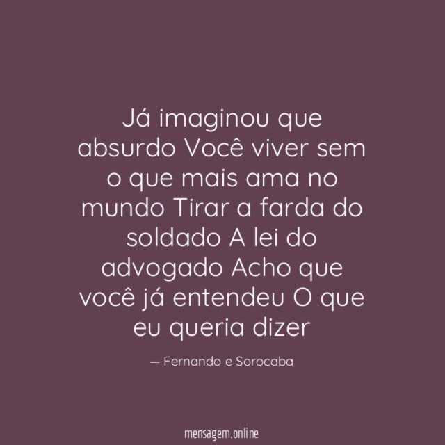 Já imaginou que absurdo Você viver sem o que