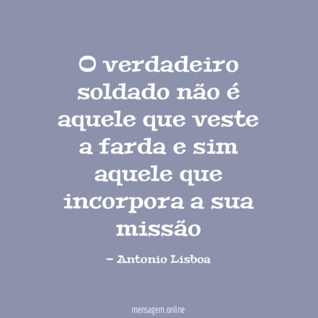 O verdadeiro soldado não é aquele que veste