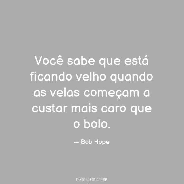Você sabe que está ficando velho quando as