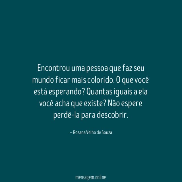 Encontrou uma pessoa que faz seu mundo ficar mais colorido