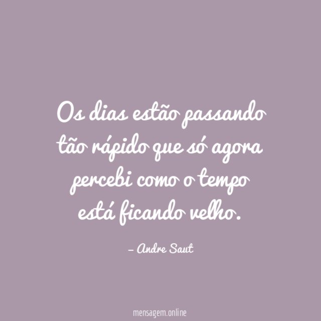 Os dias estão passando tão rápido que só