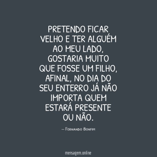 Pretendo ficar velho e ter alguém ao meu lado