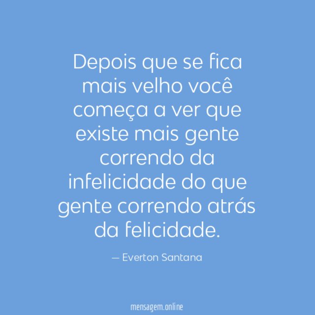 Depois que se fica mais velho você começa