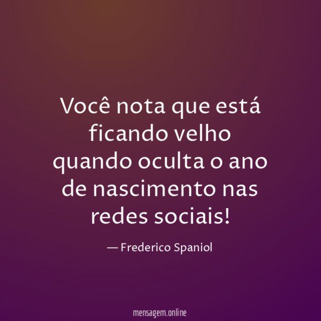 Você nota que está ficando velho quando oculta