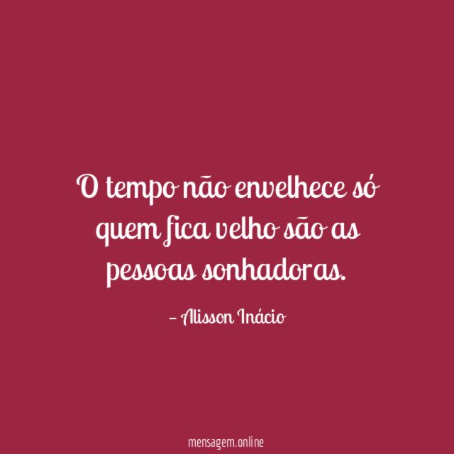 O tempo não envelhece só quem fica velho