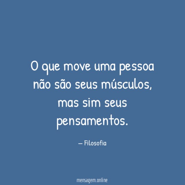 O que move uma pessoa não são seus músculos