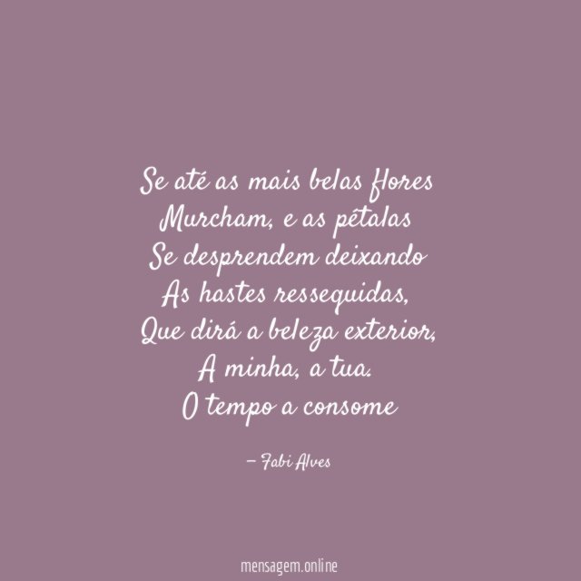 Se até as mais belas flores Murcham
