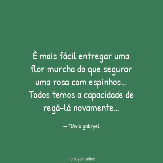 È mais fácil entregar uma flor murcha do