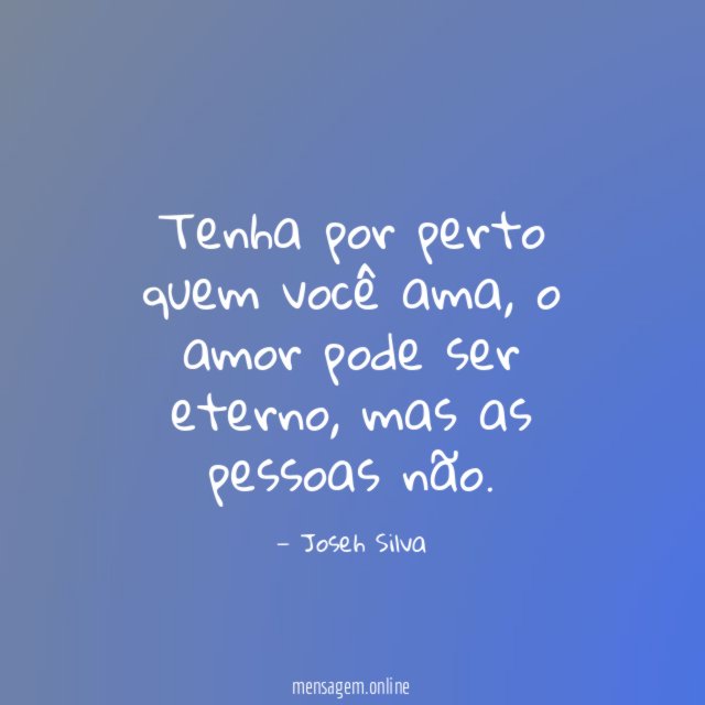 Tenha por perto quem você ama