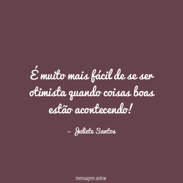 É muito mais fácil de se ser otimista