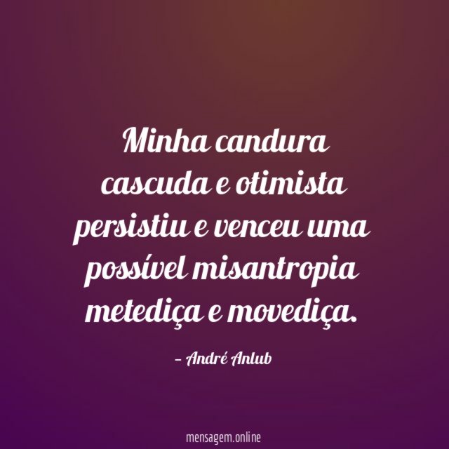 Minha candura cascuda e otimista persistiu e venceu