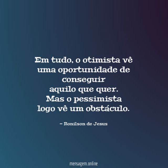 "Em tudo, o otimista vê