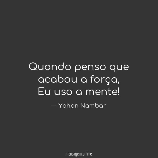 Quando penso que acabou a força