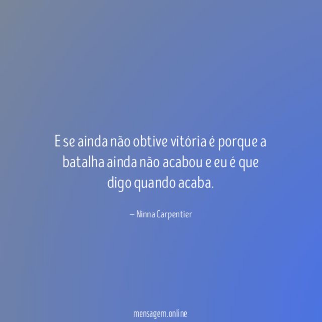 E se ainda não obtive vitória é porque