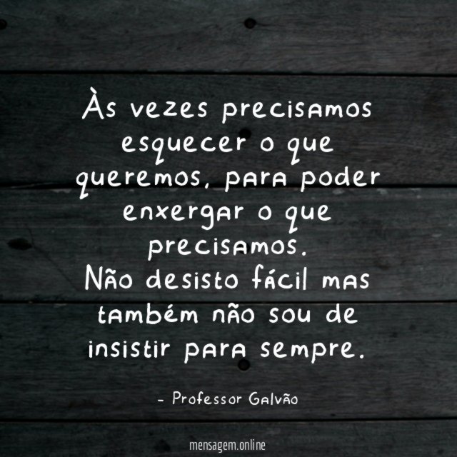 Às vezes precisamos esquecer o que queremos