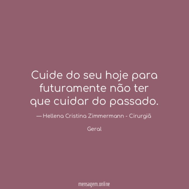 Cuide do seu hoje para futuramente não ter