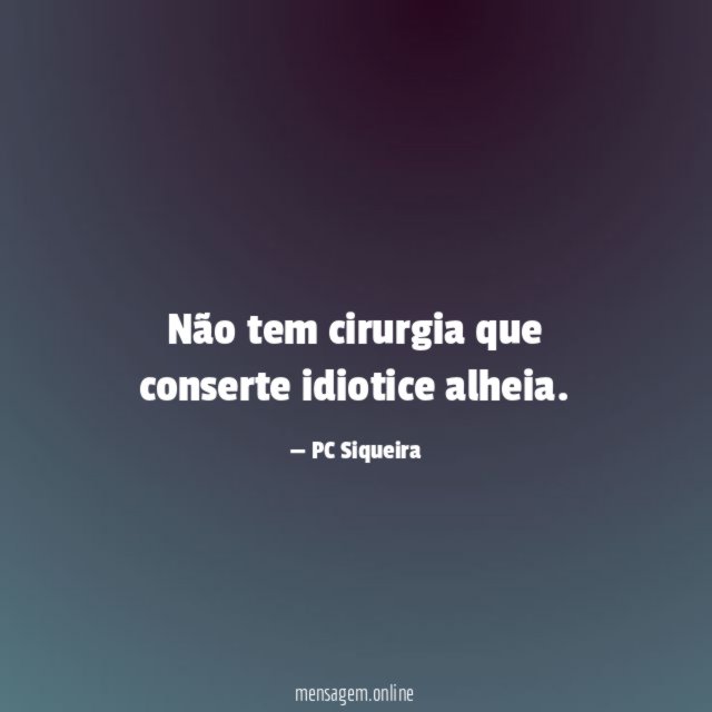 Não tem cirurgia que conserte idiotice alheia