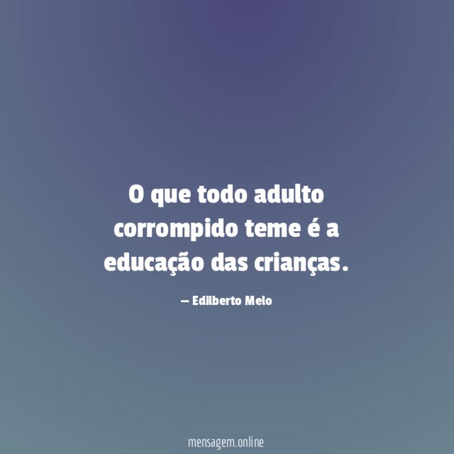 O que todo adulto corrompido teme é a educação das crianças
