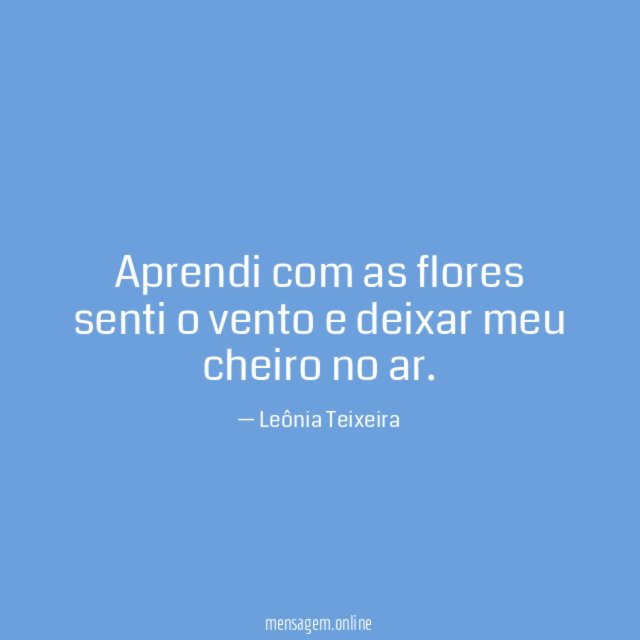 Aprendi com as flores senti o vento