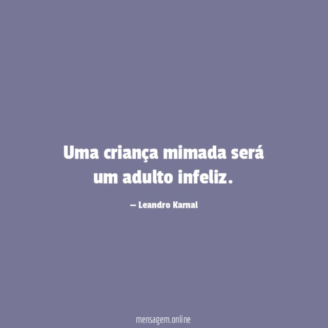 Uma criança mimada será um adulto infeliz