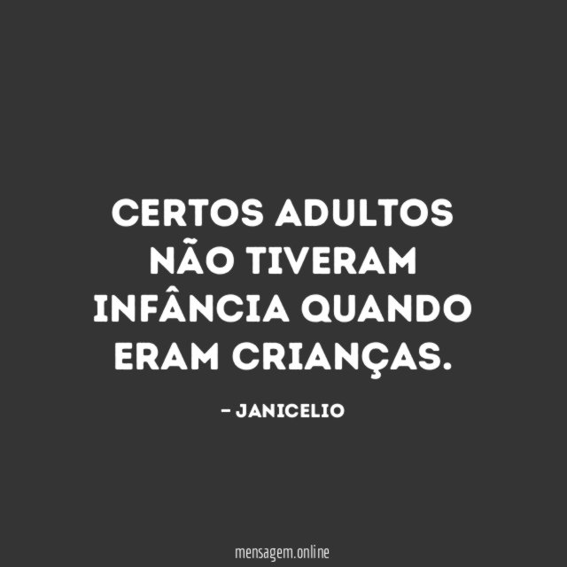 CERTOS ADULTOS NÃO TIVERAM INFÂNCIA QUANDO ERAM CRIANÇAS