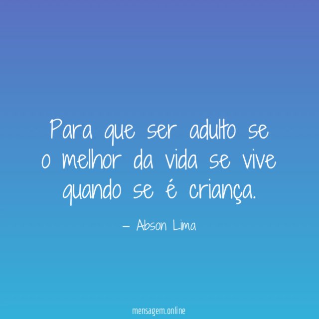 Para que ser adulto se o melhor da