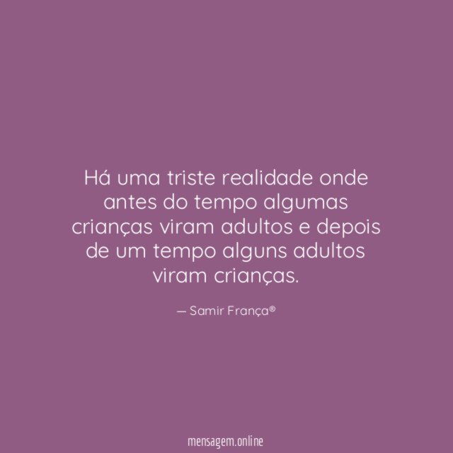 Há uma triste realidade onde antes do tempo