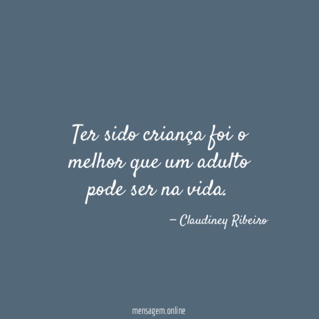 Ter sido criança foi o melhor que um
