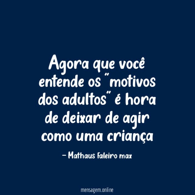 Agora que você entende os "motivos dos adultos"