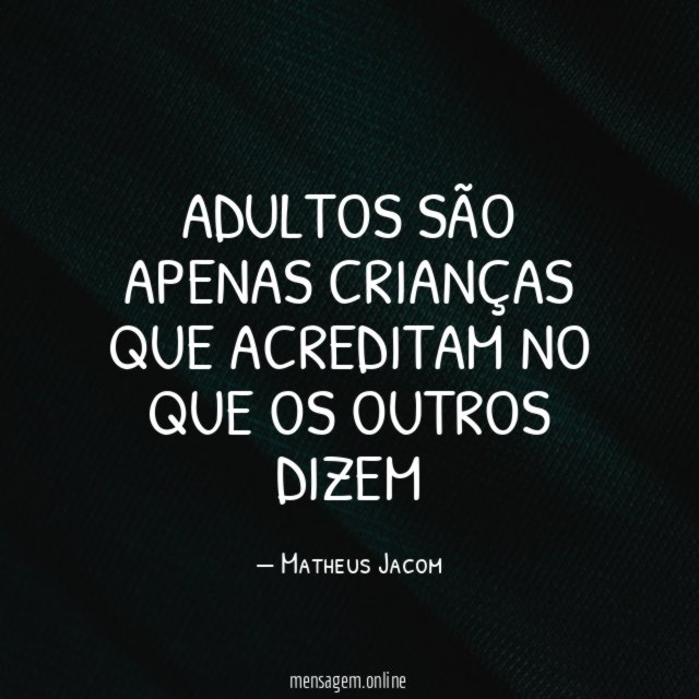 Adultos São Apenas Crianças Que Acreditam No Que