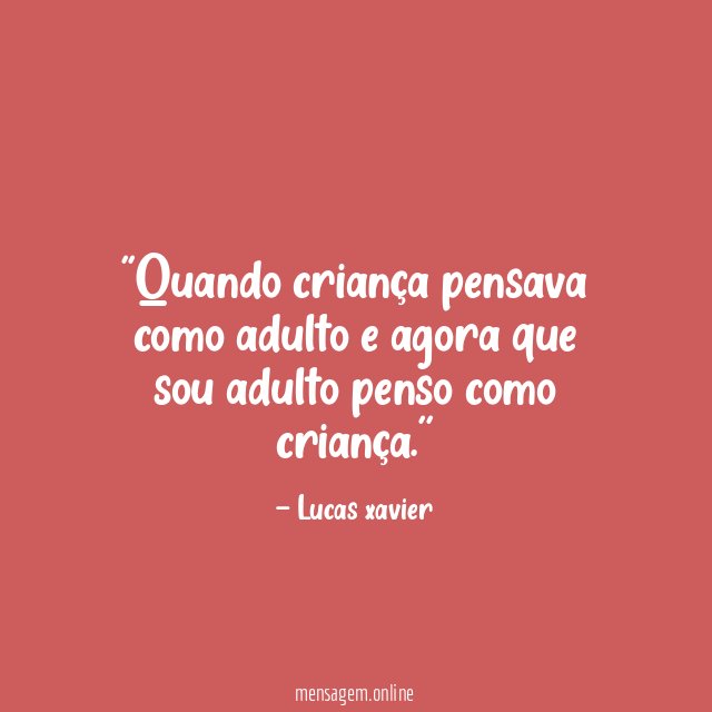 'Quando criança pensava como adulto e agora que