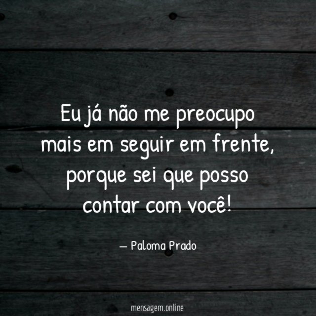 Eu já não me preocupo mais em seguir em frente