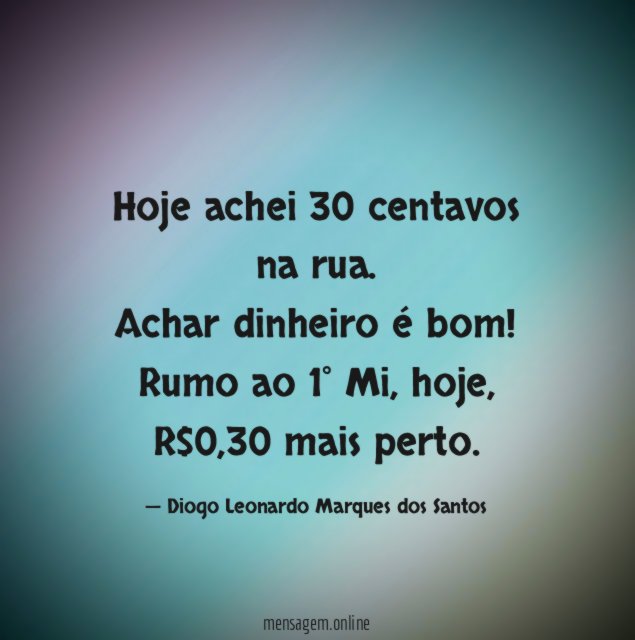 Hoje achei 30 centavos na rua