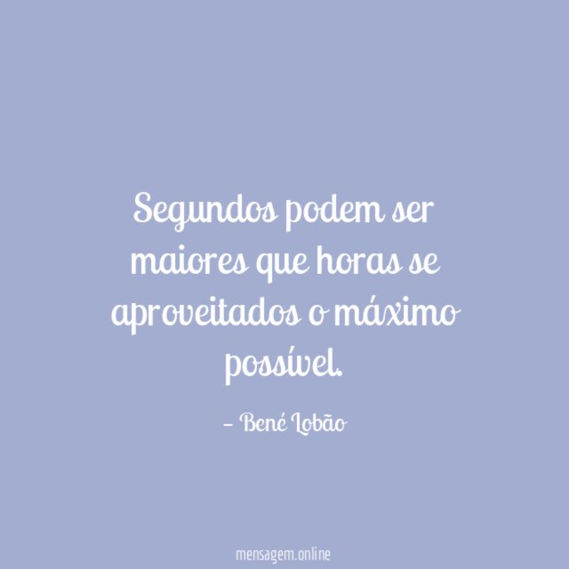 Segundos podem ser maiores que horas se aproveitados