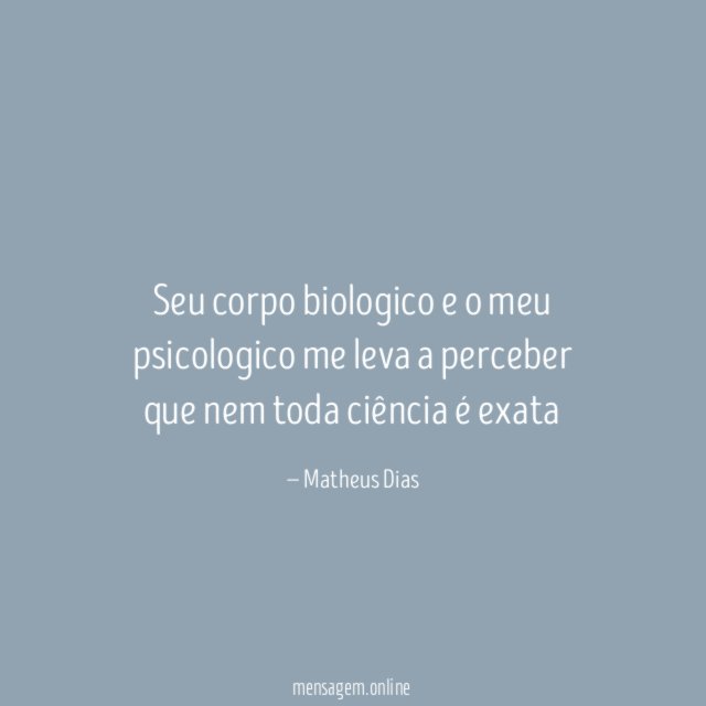 Seu corpo biologico e o meu psicologico me
