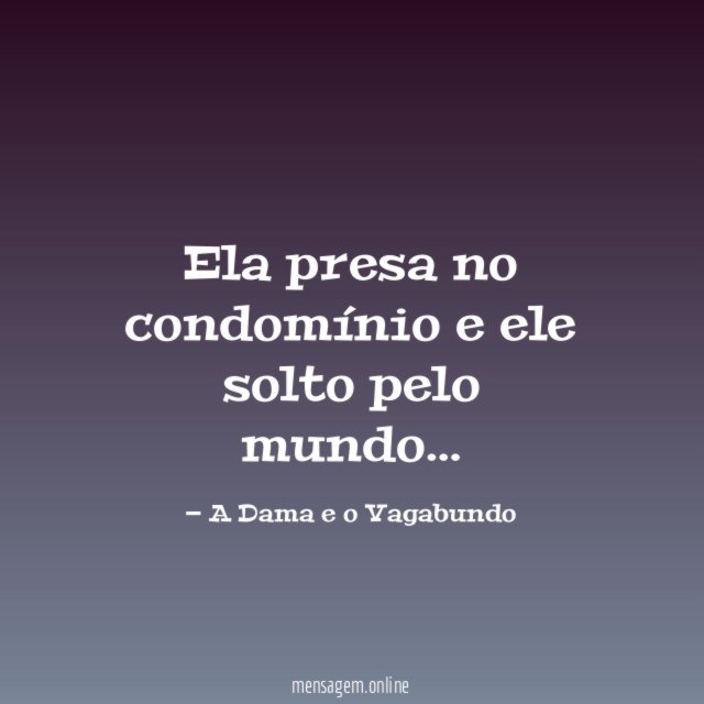 Ela presa no condomínio e ele solto pelo mundo