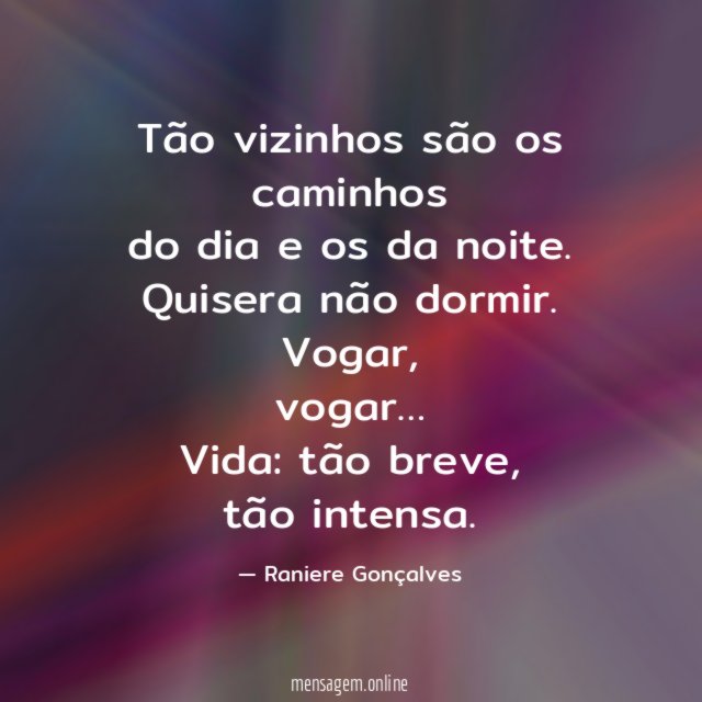 Tão vizinhos são os caminhos do dia e os